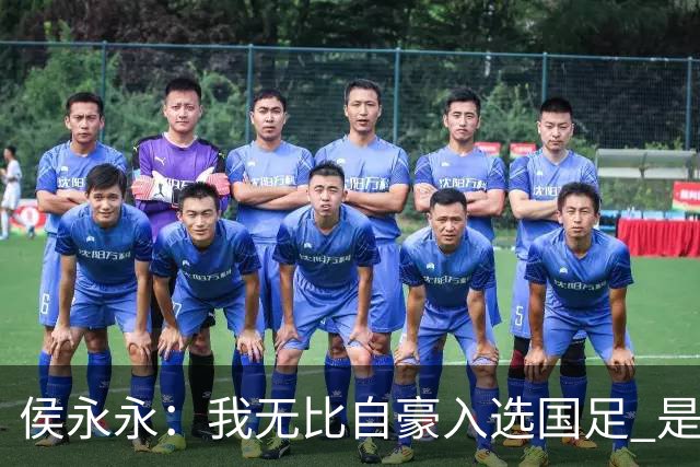 侯永永：我无比自豪入选国足 是梦寐以求的事情