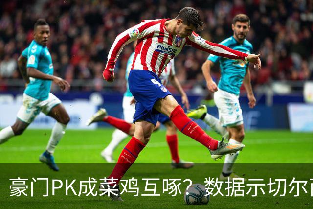 豪门PK成菜鸡互啄？数据示切尔西主场无惧曼联